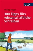 Philipp Mayer, Philipp (Dr. ) Mayer - 300 Tipps fürs wissenschaftliche Schreiben