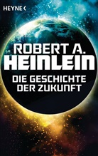 Robert A. Heinlein - Die Geschichte der Zukunft