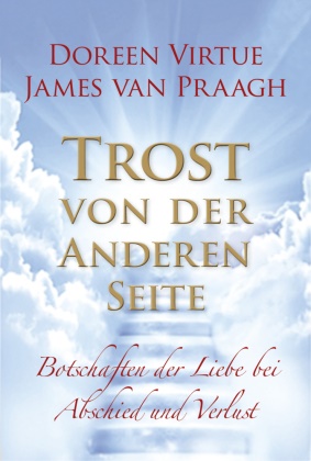 James Van Praagh, James Van Praagh, Doreen Virtue - Trost von der Anderen Seite - Botschaften der Liebe bei Abschied und Verlust