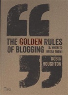 Robin Houghton - The Golden Rules of Blogging (& When to Break Them) : The Do´s and Don´ts Every Blogger Needs to Know