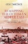 Cem Emrence - Remapping the Ottoman Middle East