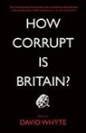David Whyte, David (University of Liverpool) Whyte, David Whyte, David (University of Liverpool) Whyte - How Corrupt Is Britain?