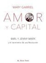 Mary Gabriel - Amor y Capital : Karl y Jenny Marx y el nacimiento de una revolución