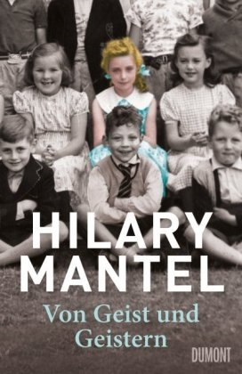 Hilary Mantel - Von Geist und Geistern - Autobiografie