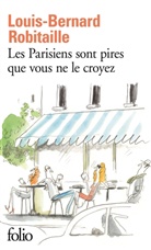 Louis-Bernard Robitaille - Les Parisiens sont pires que vous ne le croyez