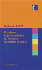 Bertrand Lauret - Enseigner la prononciation du francais : questions et outils