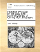 John Wesley - Primitive physick: or, an easy and natural method of curing most diseases.