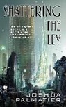 Joshua Palmatier - Shattering the Ley