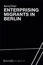 Baris Ülker - Enterprising Migrants in Berlin