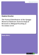 Stephan Drescher - The Vertical Distribution of the Quagga Mussel in Harbours. From Ecological Research to Bilingual  Teaching at Secondary Level