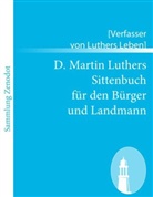 [Verfasser von Luthers Leben], Martin Luther - D. Martin Luthers Sittenbuch für den Bürger und Landmann