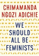 Chimamanda Ngozi Adichie - We Should All Be Feminists