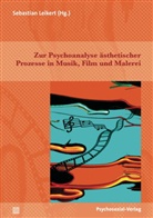 Ulrich Bahrke, Moshe Bergstein, Jo Danckwardt, Sebastia Leikert, Sebastian Leikert - Zur Psychoanalyse ästhetischer Prozesse in Musik, Film und Malerei