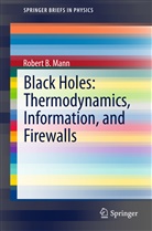 Robert Mann, Robert B Mann, Robert B. Mann - Black Holes: Thermodynamics, Information, and Firewalls