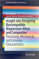 Mano Gupta, Manoj Gupta, Ganesh Kumar Meenashisundaram - Insight into Designing Biocompatible Magnesium Alloys and Composites