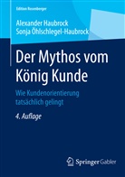 Alexande Haubrock, Alexander Haubrock, Sonja &Ouml;hlschlegel Haubrock, Sonja &Ouml;hlschlegel-Haubrock - Der Mythos vom K&ouml;nig Kunde
