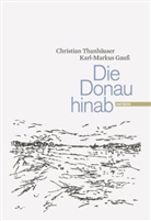 Karl-Markus Gauß, Christian Thanhäuser - Die Donau hinab
