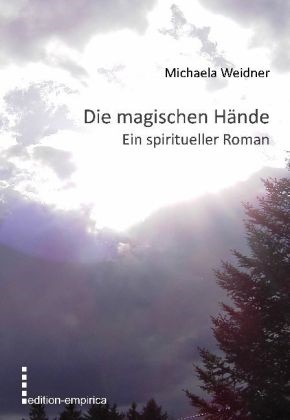 Michaela Weidner - Die magischen Hände Ein spiritueller Roman