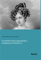 Karoline Bauer, Arnol Wellmer, Arnold Wellmer - Verschollene Herzensgeschichten: Nachgelassene Memoiren 2