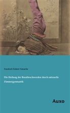 Friedrich Robert Nitzsche - Die Heilung der Brustbeschwerden durch rationelle Zimmergymnastik