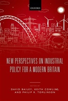 David (Professor of Industrial Strategy Bailey, David Cowling Bailey, David Bailey, David (Professor of Industrial Strategy Bailey, Keith Cowling, Keith (Emeritus Professor of Economics at the University of Warwick Cowling... - New Perspectives on Industrial Policy for a Modern Britain