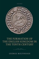 George Molyneaux, George (Fellow Molyneaux - Formation of the English Kingdom in the Tenth Century