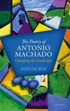 Xon De Ros, Xon (University Lecturer in Modern Spanish De Ros, Xon (University Lecturer in Modern Spanish Literature De Ros, Xon de Ros - Poetry of Antonio Machado