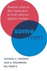 Max A. Greenberg, Max A. (Doctoral Candidate in Sociology and Gender Studies Greenberg, Greenberg Max A., Michael A. Messner, Michael A. (Professor of Sociology and Gender Studies Messner, Michael A. Greenberg Messner... - Some Men