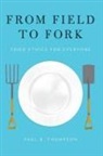 Paul B. Thompson, Thompson Paul B. - From Field to Fork