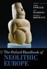 Chris Fowler, Chris Harding Fowler, Jan Harding, Daniela Hofmann, Chris Fowler, Chris (Head of Archaeology &amp; Senior Lecturer in Prehistoric Archaeology Fowler... - The Oxford Handbook of Neolithic Europe