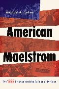 Michael Cohen, Michael A Cohen, Michael A. Cohen - American Maelstrom The 1968 Election and the Politics of Division