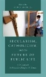 Gary J. Adler, Gary J. (Director of Research Adler, Gary J. Adler, Adler Gary J. - Secularism, Catholicism, and the Future of Public Life