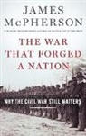 Mcpherson, James M McPherson, James M. McPherson, James M. (Professor Emeritus Mcpherson, McPherson James M. - War That Forged a Nation