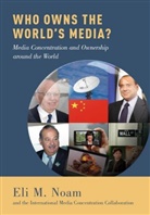 The Interna Concentration Collaboration, The International Media Concentration Collaboration, International Media Concentration, Eli M. Noam, Eli M. (Professor of Economics and Finance Noam, Eli M. International Media Concentration Noam... - Who Owns the World's Media?