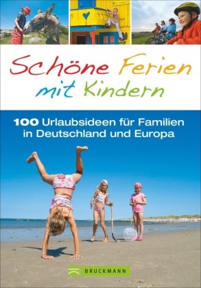 Andreas Adelmann, Kathi Agentur Look, Wolfgang Benicke, Thorsten Brönner, Ortrun Egelkraut, … - Schöne Ferien mit Kindern 100 Urlaubsideen für Familien in Deutschland und Europa