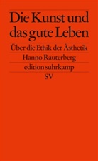 Hanno Rauterberg - Die Kunst und das gute Leben