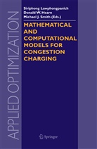 Donald Hearn, Donald W. Hearn, Michael J Smith, Siriphong Lawphongpanich, Michael J. Smith, Donal W Hearn... - Mathematical and Computational Models for Congestion Charging