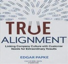 Edgar Papke, Don Hagen - True Alignment: Linking Company Culture with Customer Needs for Extraordinary Results (Audio book)
