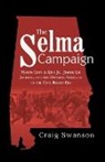 Craig Swanson - The Selma Campaign: Martin Luther King Jr., Jimmie Lee Jackson, and the Defining Struggle of the Civil Rights Era
