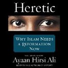Ayaan Hirsi Ali, Ayaan Hirsi Ali - Heretic: Why Islam Needs a Reformation Now (Audio book)