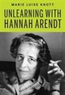 Marie Luise Knott - Unlearning With Hannah Arendt