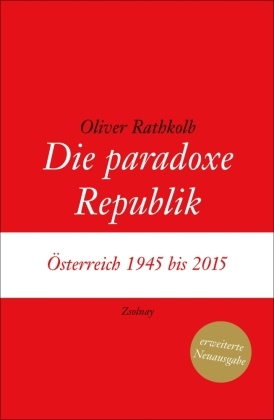 Oliver Rathkolb - Die paradoxe Republik - Österreich 1945 bis 2015