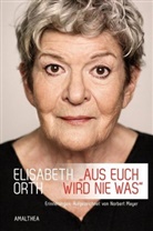Norbert Mayer, Elisabet Orth, Elisabeth Orth - Aus euch wird nie was