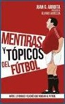 Juan García Arroita - Mentiras y tópicos del fútbol
