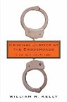 W. R. Kelly, William Kelly, William R. Kelly, Kelly William R. - Criminal Justice At the Crossroads