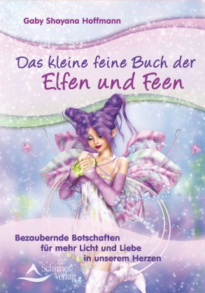Gaby Shayana Hoffmann - Das kleine feine Buch der Elfen und Feen - Bezaubernde Botschaften für mehr Licht und Liebe in unserem Herzen