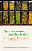 Michae Machatschek, Michael Machatschek, Elisabet Mauthner, Elisabeth Mauthner - Speisekammer aus der Natur