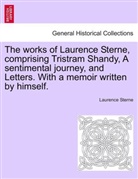 Laurence Sterne, Laurence Sterne - The works of Laurence Sterne, comprising Tristram Shandy, A sentimental journey, and Letters. With a memoir written by himself.