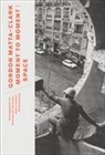 Hubertus von Amelunxen, Angela Lammert, Pamela Lee, Gwendolyn Owens, Philip Ursprung, Hubertus von Amelunxen... - Gordon Matta-Clark. Moment to Moment: Space