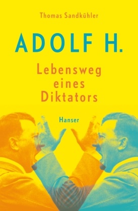 Thomas Sandkühler - Adolf H. - Lebensweg eines Diktators